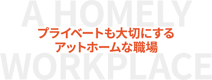 プライベートも大切にするアットホームな職場